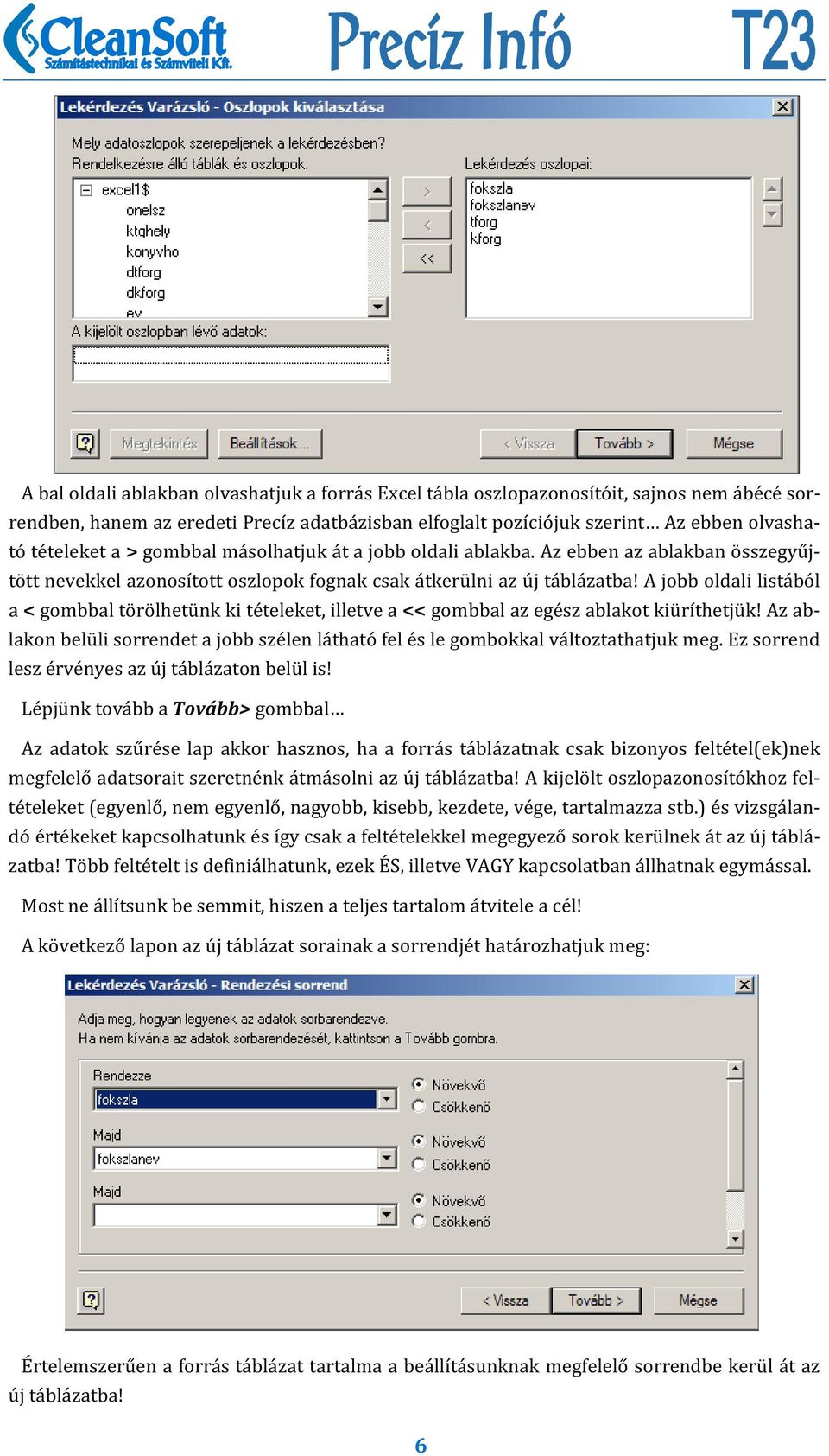 A jobb oldali listából a < gombbal törölhetünk ki tételeket, illetve a << gombbal az egész ablakot kiüríthetjük!