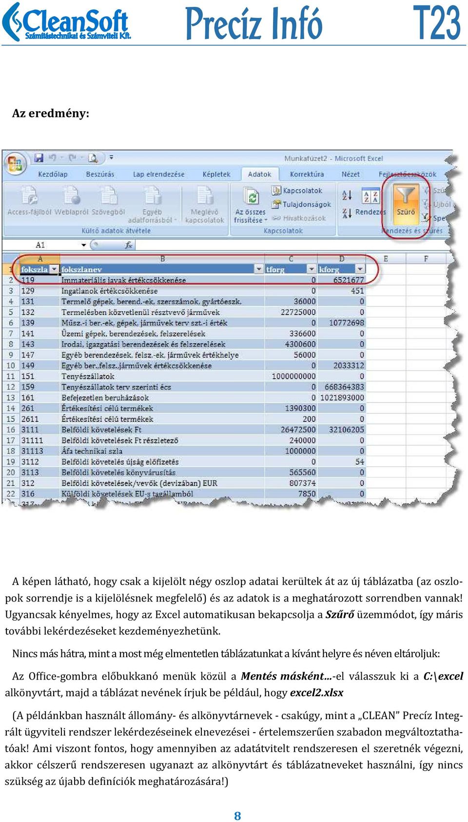 Nincs más hátra, mint a most még elmentetlen táblázatunkat a kívánt helyre és néven eltároljuk: Az Office-gombra előbukkanó menük közül a Mentés másként -el válasszuk ki a C:\excel alkönyvtárt, majd