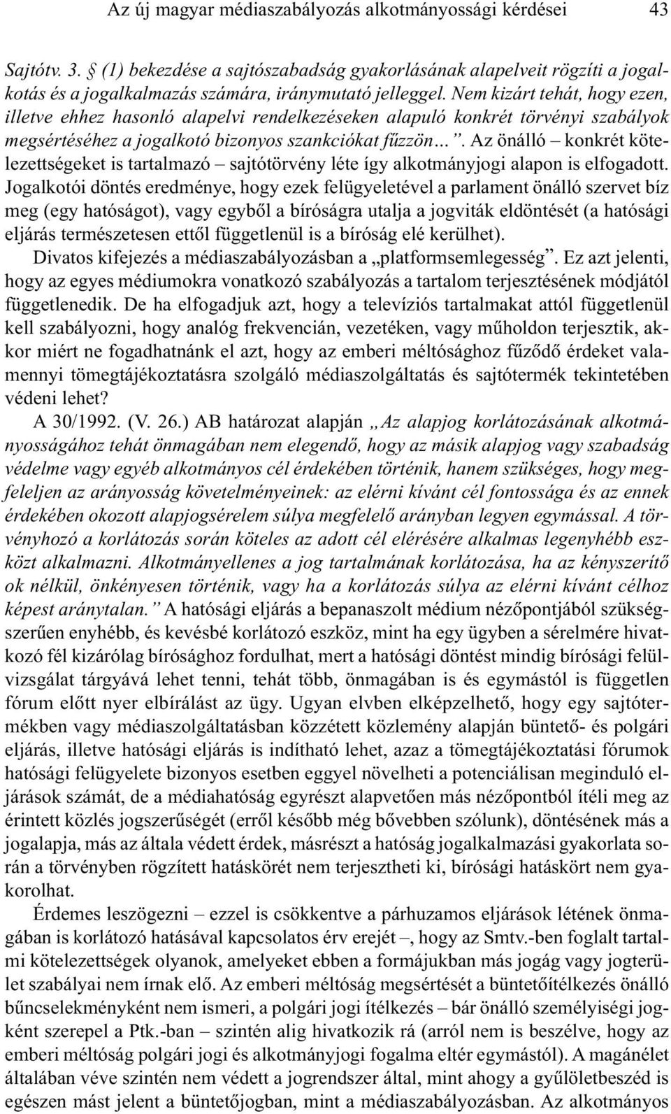 Az önálló konkrét kötelezettségeket is tartalmazó sajtótörvény léte így alkotmányjogi alapon is elfogadott.