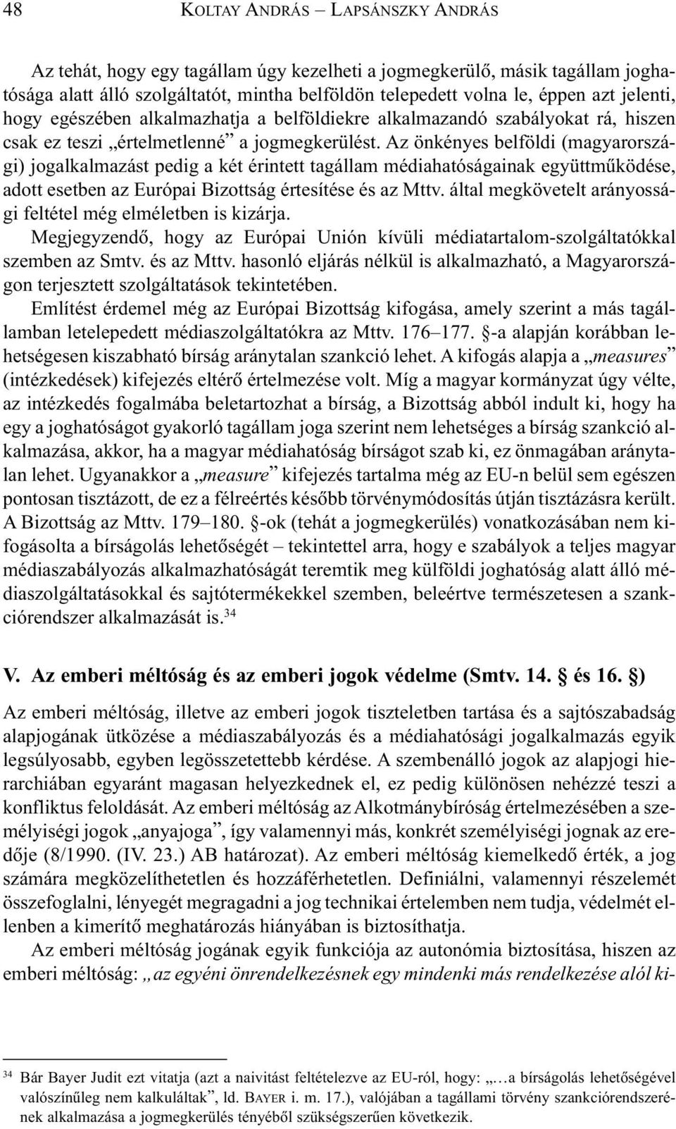 Az önkényes belföldi (magyarországi) jogalkalmazást pedig a két érintett tagállam médiahatóságainak együttmûködése, adott esetben az Európai Bizottság értesítése és az Mttv.