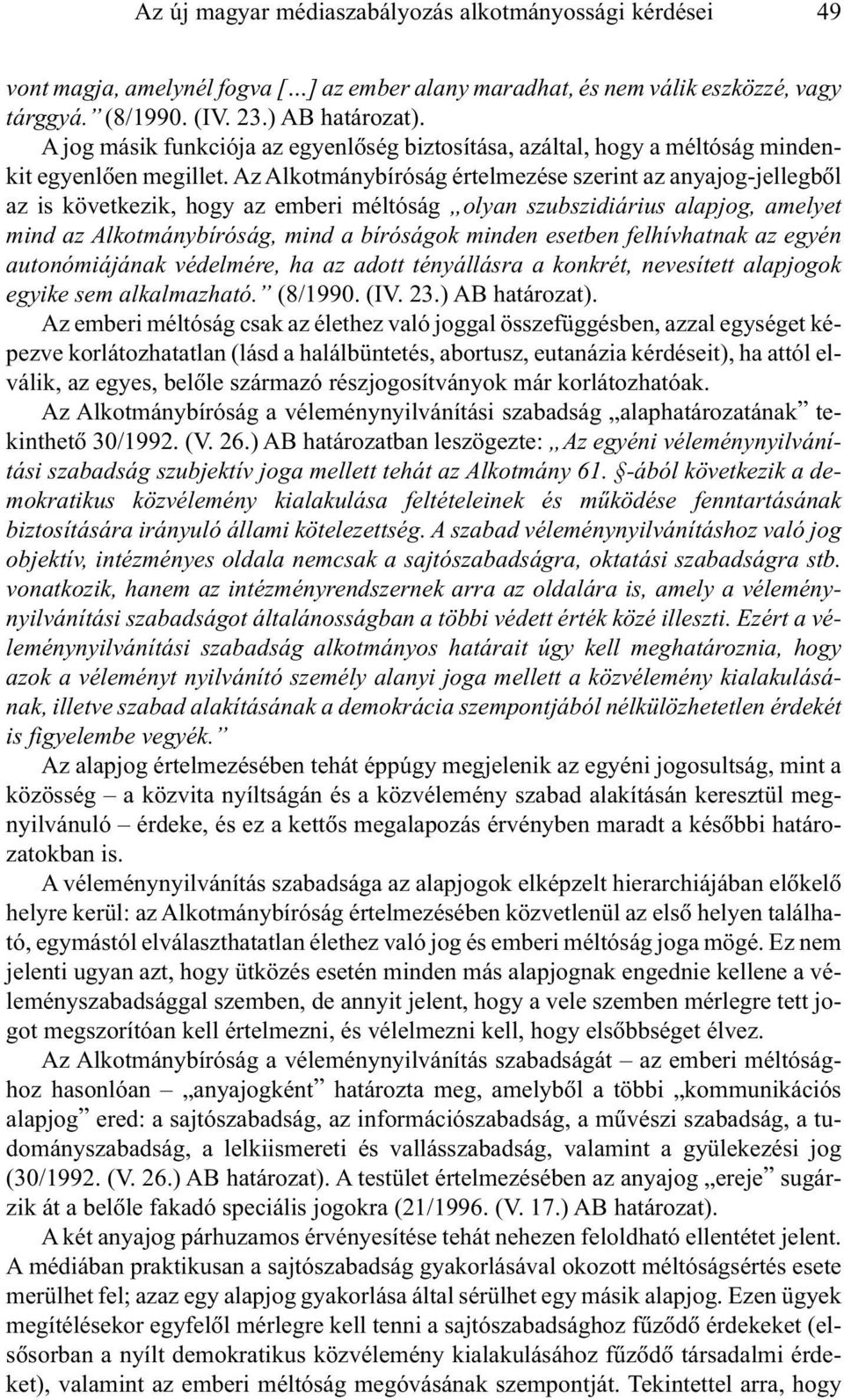 Az Alkotmánybíróság értelmezése szerint az anyajog-jellegbõl az is következik, hogy az emberi méltóság olyan szubszidiárius alapjog, amelyet mind az Alkotmánybíróság, mind a bíróságok minden esetben