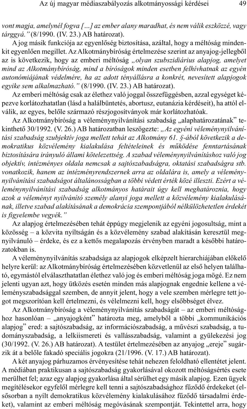 Az Alkotmánybíróság értelmezése szerint az anyajog-jellegbõl az is következik, hogy az emberi méltóság olyan szubszidiárius alapjog, amelyet mind az Alkotmánybíróság, mind a bíróságok minden esetben