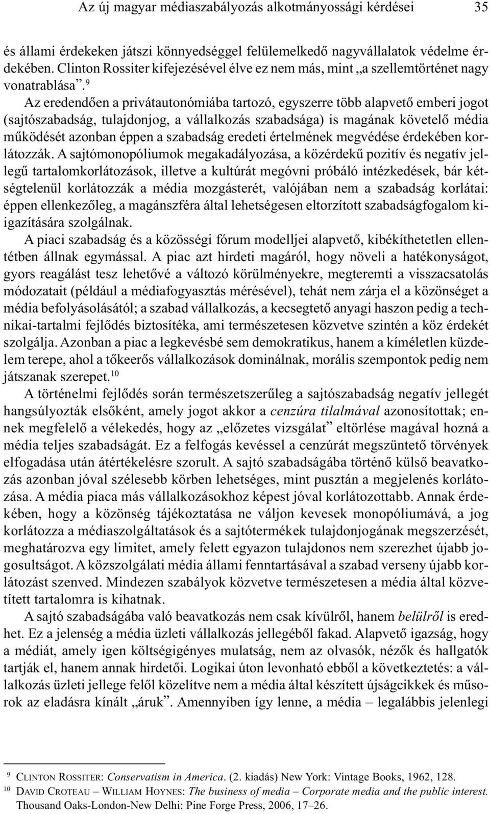 9 Az eredendõen a privátautonómiába tartozó, egyszerre több alapvetõ emberi jogot (sajtószabadság, tulajdonjog, a vállalkozás szabadsága) is magának követelõ média mûködését azonban éppen a szabadság