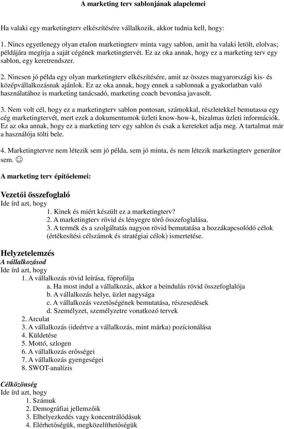 Ez az oka annak, hogy ez a marketing terv egy sablon, egy keretrendszer. 2. Nincsen jó példa egy olyan marketingterv elkészítésére, amit az összes magyarországi kis- és középvállalkozásnak ajánlok.