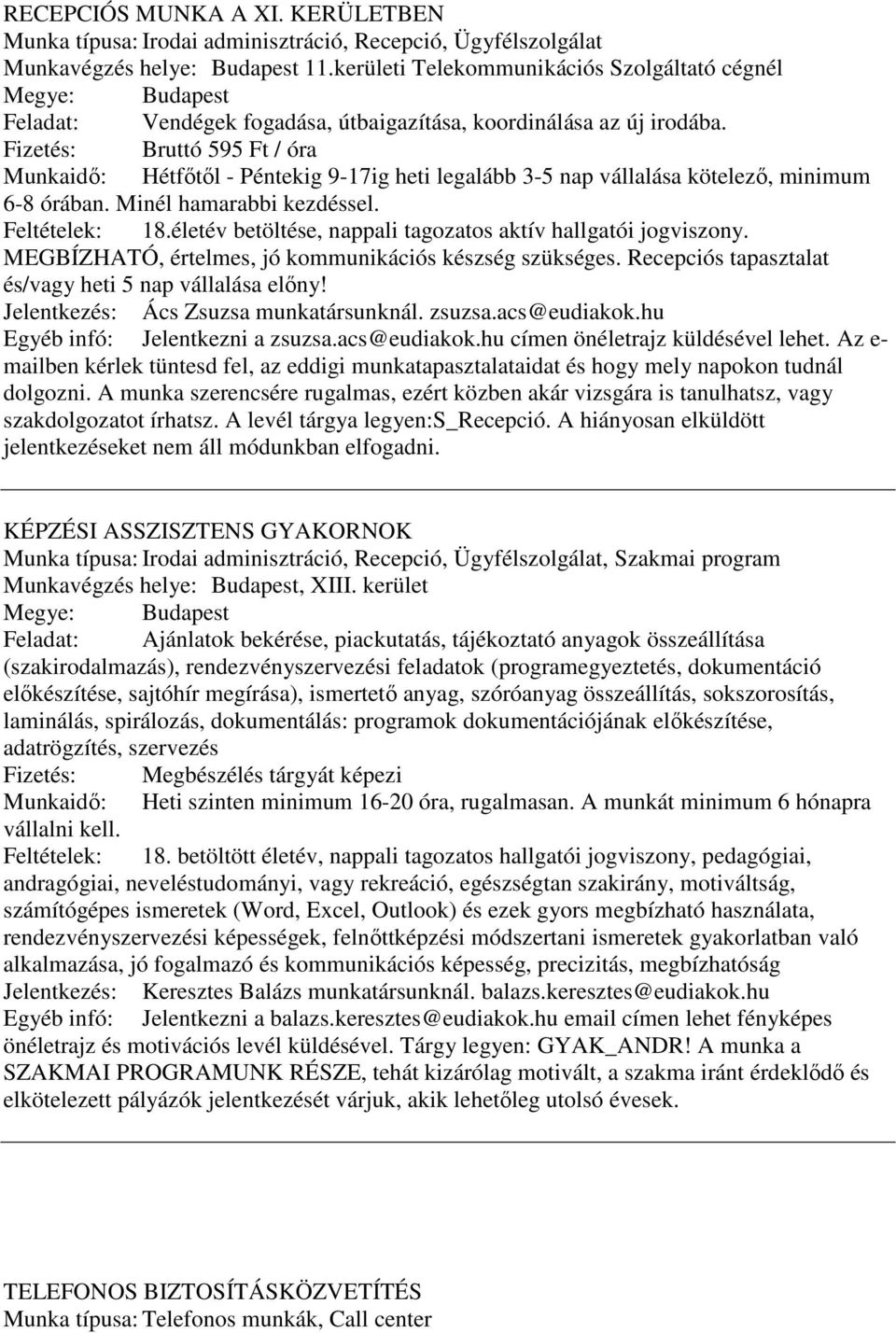 Fizetés: Bruttó 595 Ft / óra Munkaidő: Hétfőtől - Péntekig 9-17ig heti legalább 3-5 nap vállalása kötelező, minimum 6-8 órában. Minél hamarabbi kezdéssel. Feltételek: 18.