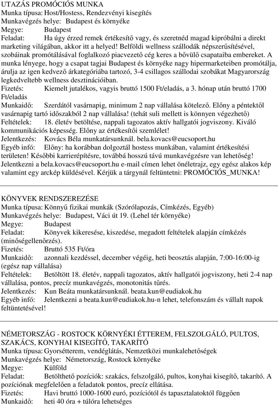 A munka lényege, hogy a csapat tagjai Budapest és környéke nagy hipermarketeiben promótálja, árulja az igen kedvező árkategóriába tartozó, 3-4 csillagos szállodai szobákat Magyarország legkedveltebb