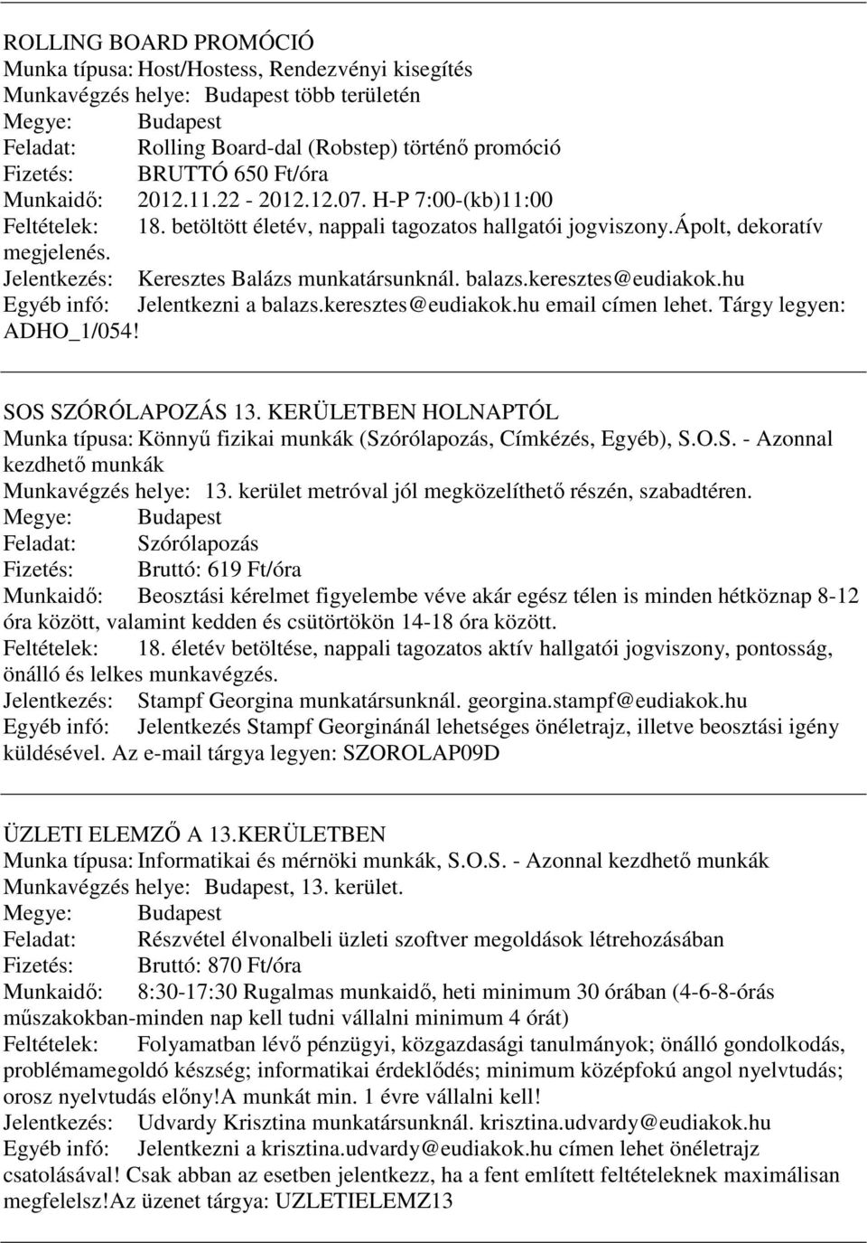 balazs.keresztes@eudiakok.hu Egyéb infó: Jelentkezni a balazs.keresztes@eudiakok.hu email címen lehet. Tárgy legyen: ADHO_1/054! SOS SZÓRÓLAPOZÁS 13.