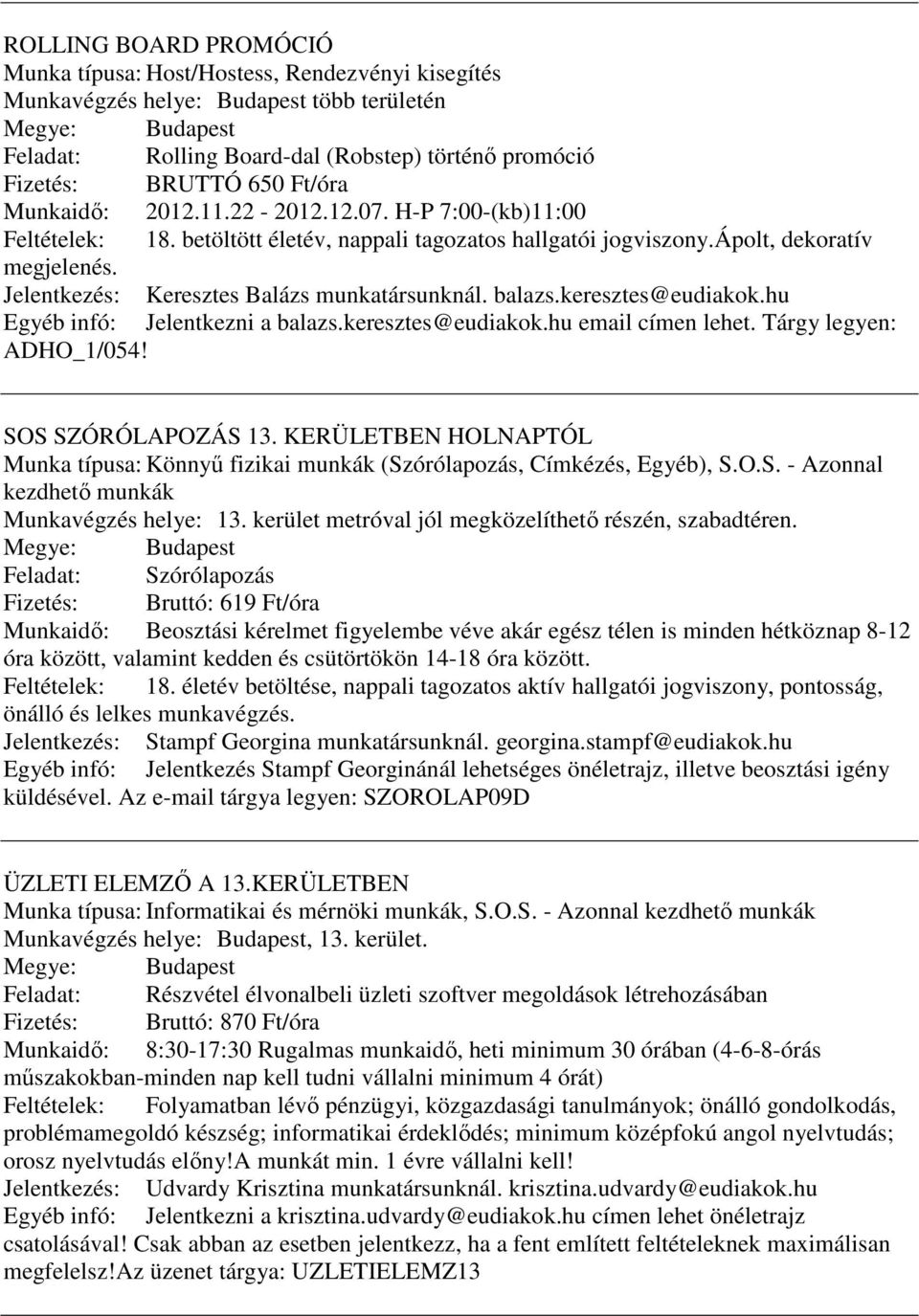 balazs.keresztes@eudiakok.hu Egyéb infó: Jelentkezni a balazs.keresztes@eudiakok.hu email címen lehet. Tárgy legyen: ADHO_1/054! SOS SZÓRÓLAPOZÁS 13.