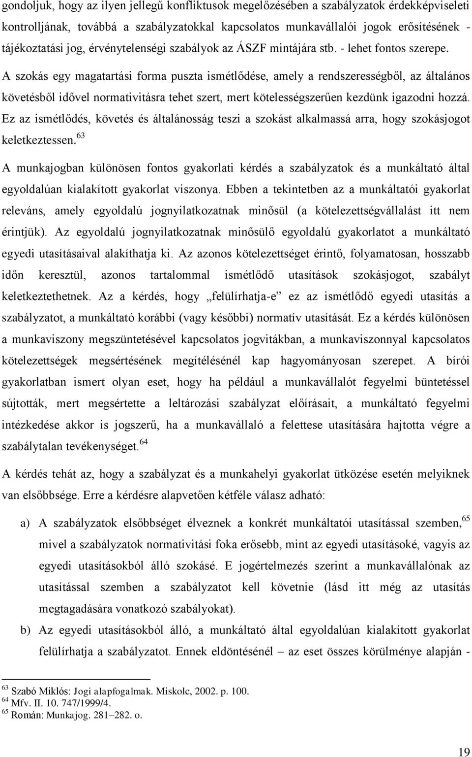 A szokás egy magatartási forma puszta ismétlődése, amely a rendszerességből, az általános követésből idővel normativitásra tehet szert, mert kötelességszerűen kezdünk igazodni hozzá.