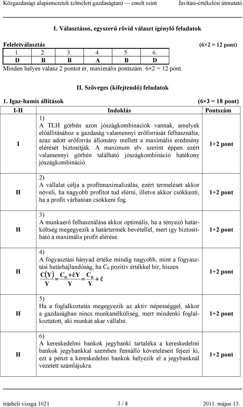 Igaz-hamis állítások (6 3 = 18 pont) I- Indoklás Pontszám 1) I A TL görbén azon jószágkombinációk vannak, amelyek előállításához a gazdaság valamennyi erőforrását felhasználta, azaz adott erőforrás