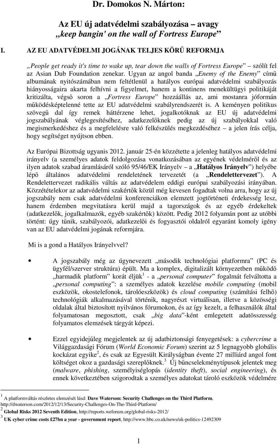 Ugyan az angol banda Enemy of the Enemy címő albumának nyitószámában nem feltétlenül a hatályos európai adatvédelmi szabályozás hiányosságaira akarta felhívni a figyelmet, hanem a kontinens