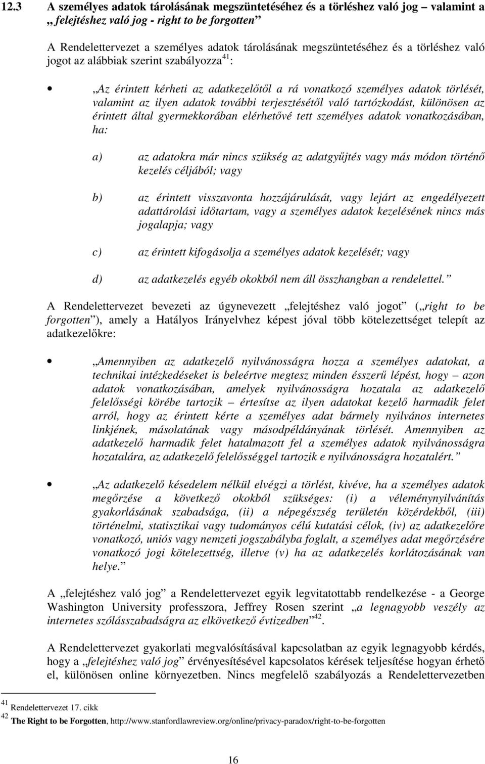 tartózkodást, különösen az érintett által gyermekkorában elérhetıvé tett személyes adatok vonatkozásában, ha: a) az adatokra már nincs szükség az adatgyőjtés vagy más módon történı kezelés céljából;