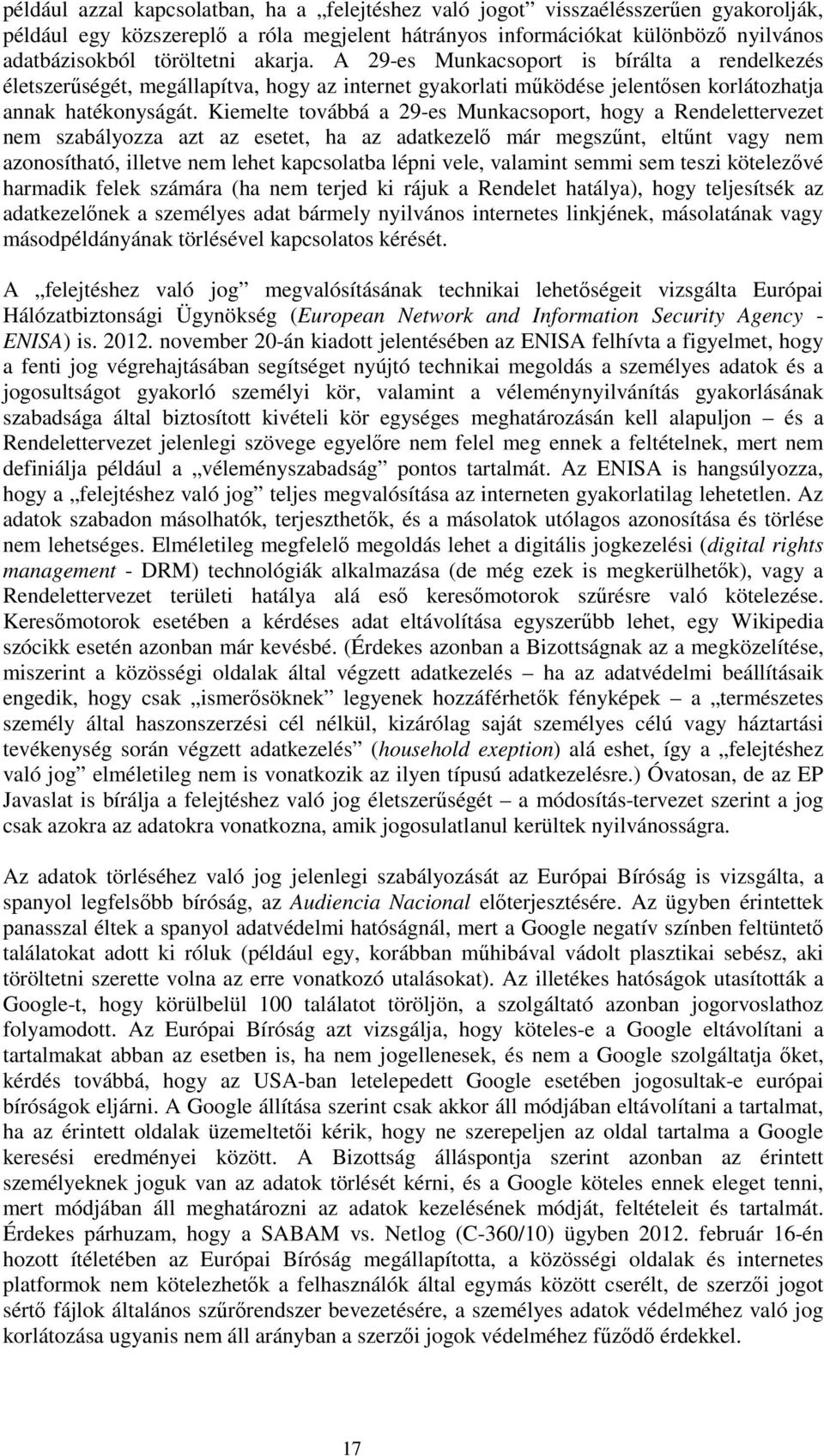 Kiemelte továbbá a 29-es Munkacsoport, hogy a Rendelettervezet nem szabályozza azt az esetet, ha az adatkezelı már megszőnt, eltőnt vagy nem azonosítható, illetve nem lehet kapcsolatba lépni vele,