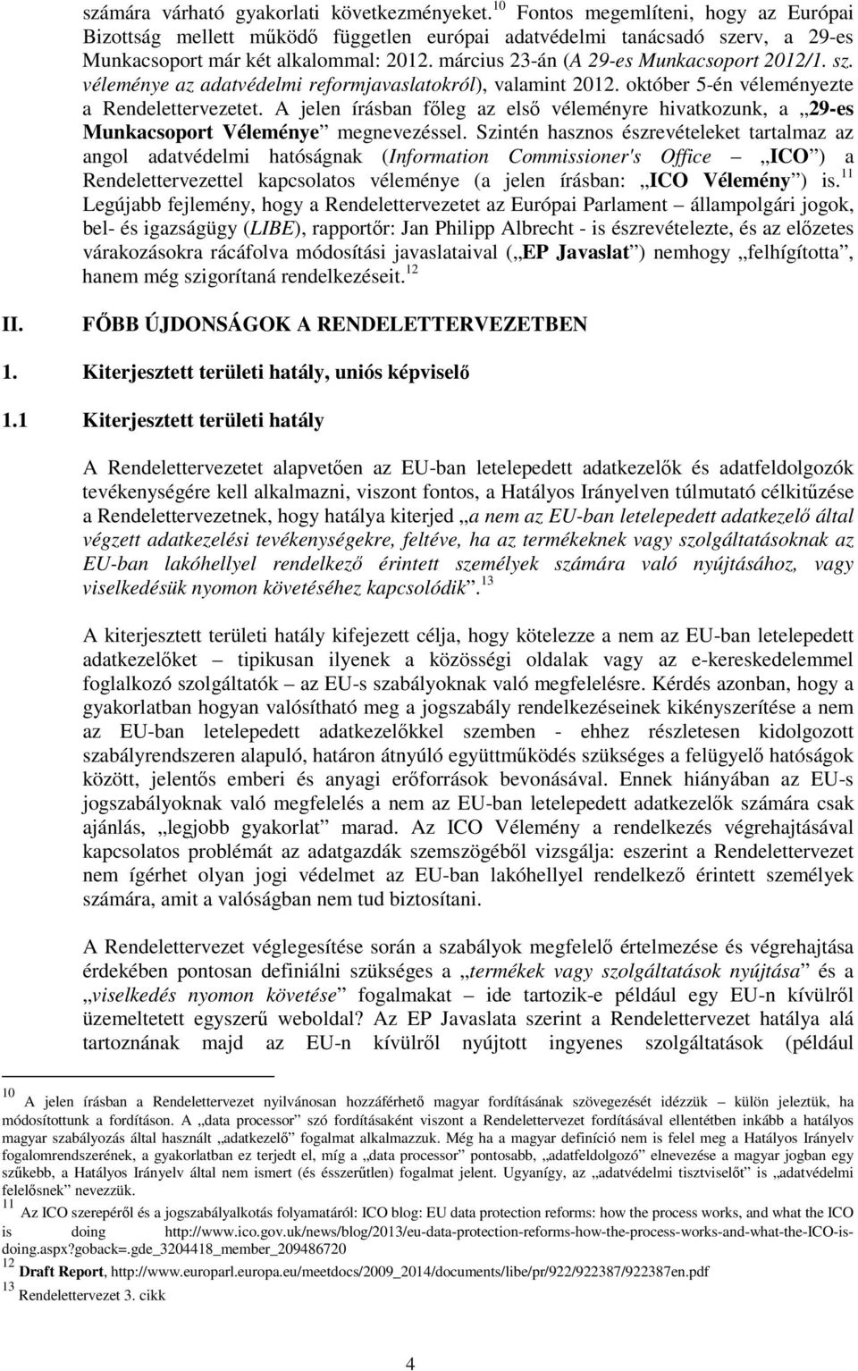 március 23-án (A 29-es Munkacsoport 2012/1. sz. véleménye az adatvédelmi reformjavaslatokról), valamint 2012. október 5-én véleményezte a Rendelettervezetet.