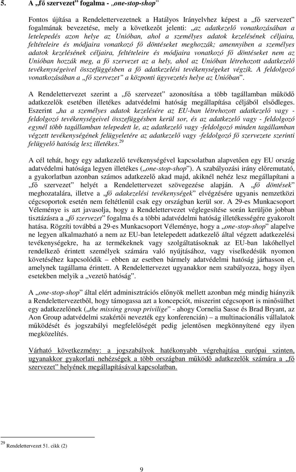 céljaira, feltételeire és módjaira vonatkozó fı döntéseket nem az Unióban hozzák meg, a fı szervezet az a hely, ahol az Unióban létrehozott adatkezelı tevékenységeivel összefüggésben a fı