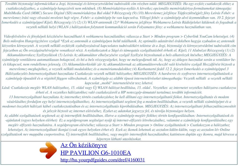 (8) Memóriakártya-nyílás A következ opcionális memóriakártya-formátumokat támogatja: MultiMedia Card (MMC) Secure Digital (SD) memóriakártya Bal oldal 9 Részegység (9) (10) Merevlemez jelzfénye