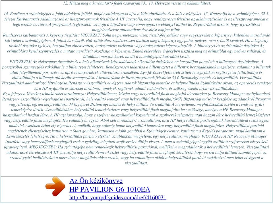 fejezet Karbantartás Alkalmazások és illesztprogramok frissítése A HP javasolja, hogy rendszeresen frissítse az alkalmazásokat és az illesztprogramokat a legfrissebb verzióra.