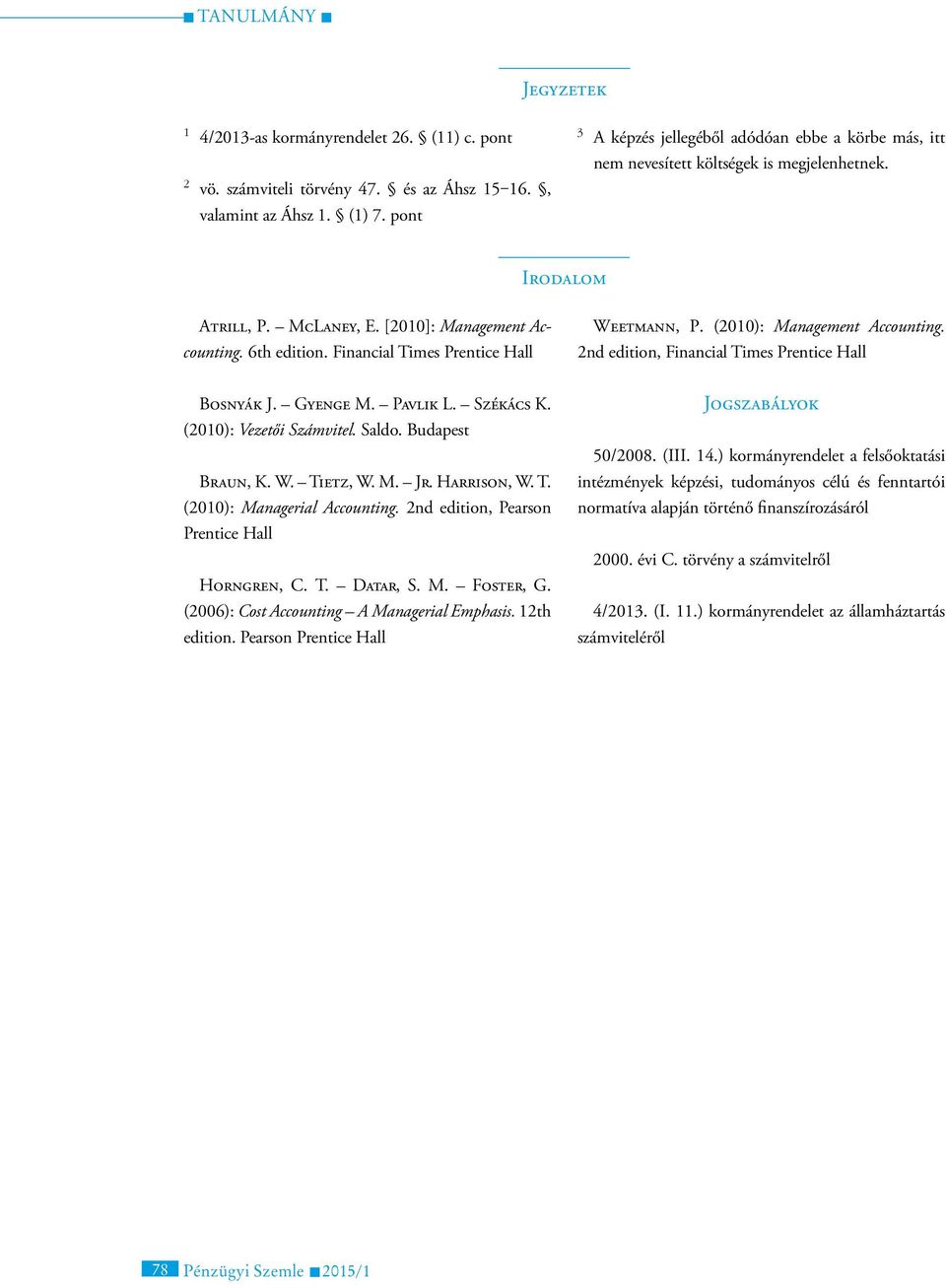 2nd edition, Financial Times Prentice Hall Bosnyák J. Gyenge M. Pavlik L. Székács K. (2010): Vezetői Számvitel. Saldo. Budapest Braun, K. W. Tietz, W. M. Jr. Harrison, W. T. (2010): Managerial Accounting.