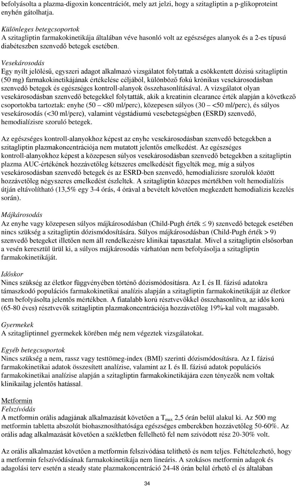 Vesekárosodás Egy nyílt jelölésű, egyszeri adagot alkalmazó vizsgálatot folytattak a csökkentett dózisú szitagliptin (50 mg) farmakokinetikájának értékelése céljából, különböző fokú krónikus