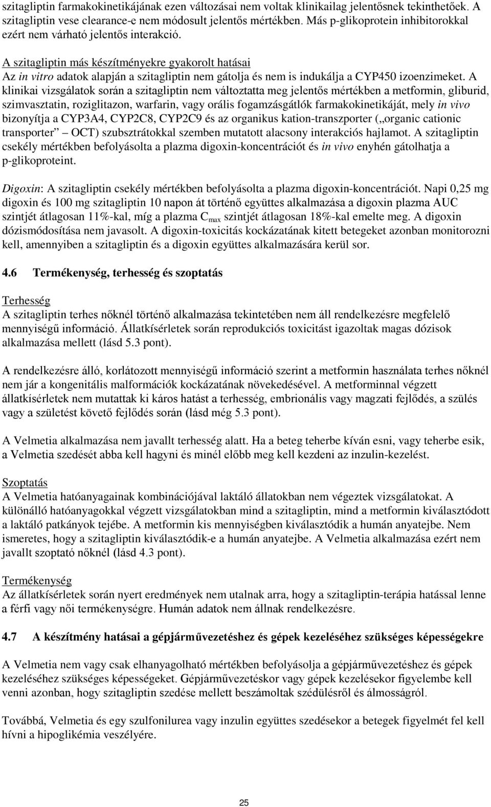 A szitagliptin más készítményekre gyakorolt hatásai Az in vitro adatok alapján a szitagliptin nem gátolja és nem is indukálja a CYP450 izoenzimeket.