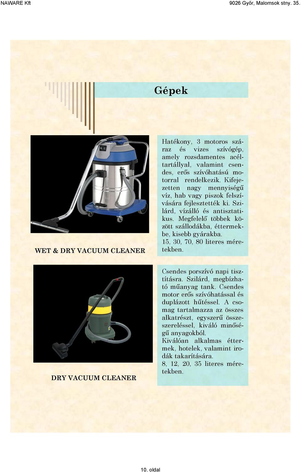 15, 30, 70, 80 literes méretekben. DRY VACUUM CLEANER Csendes porszívó napi tisztításra. Szilárd, megbízható műanyag tank. Csendes motor erős szívóhatással és duplázott hűtéssel.