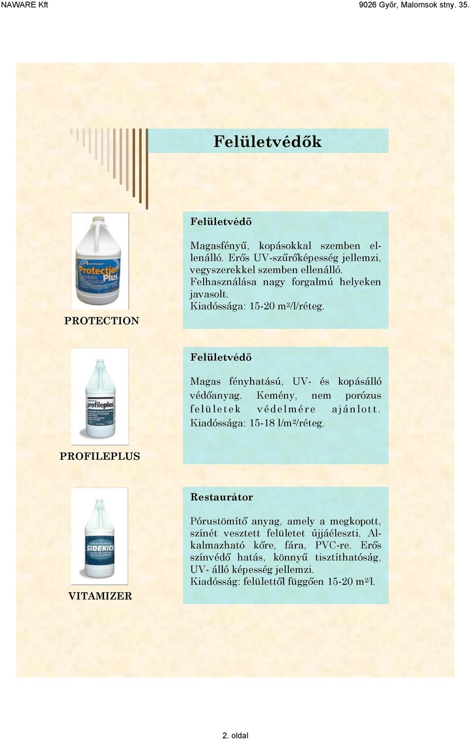 Kemény, nem porózus felü le tek v édel mére a ján lot t. Kiadóssága: 15-18 l/m 2 /réteg.