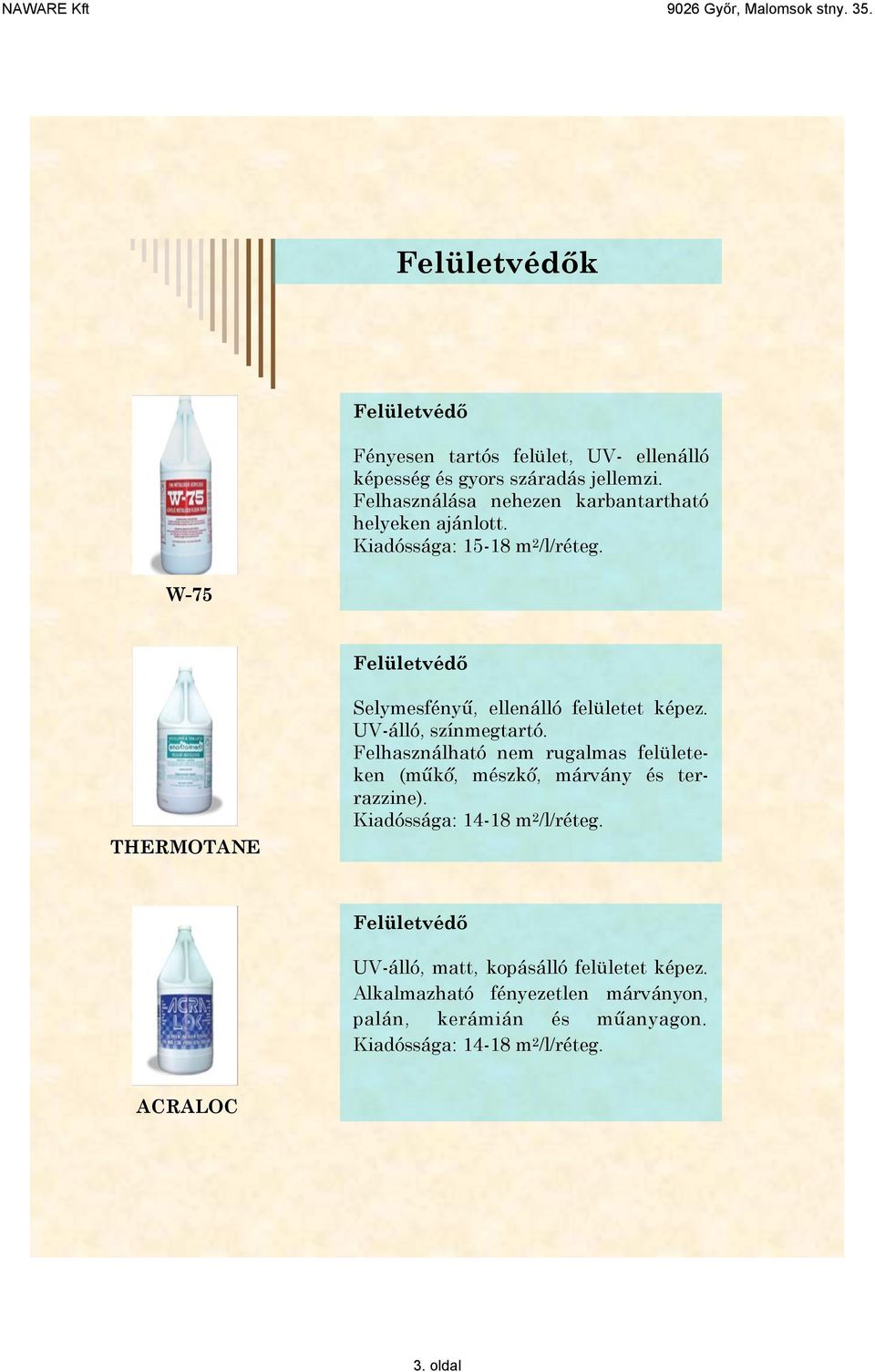 THERMOTANE Selymesfényű, ellenálló felületet képez. UV-álló, színmegtartó.