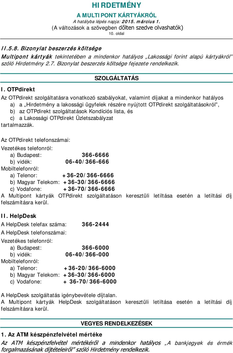 OTPdirekt SZOLGÁLTATÁS Az OTPdirekt szolgáltatásra vonatkozó szabályokat, valamint díjakat a mindenkor hatályos a) a Hirdetmény a lakossági ügyfelek részére nyújtott OTPdirekt szolgáltatásokról, b)