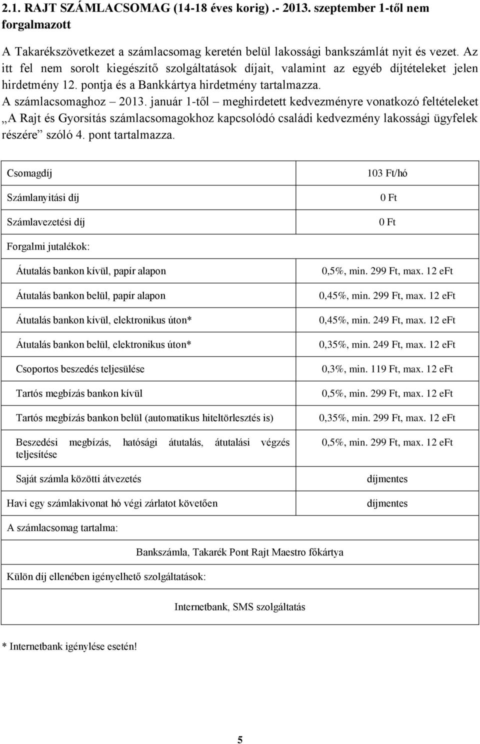 január 1-től meghirdetett kedvezményre vonatkozó feltételeket A Rajt és Gyorsítás számlacsomagokhoz kapcsolódó családi kedvezmény lakossági ügyfelek részére szóló 4. pont tartalmazza.