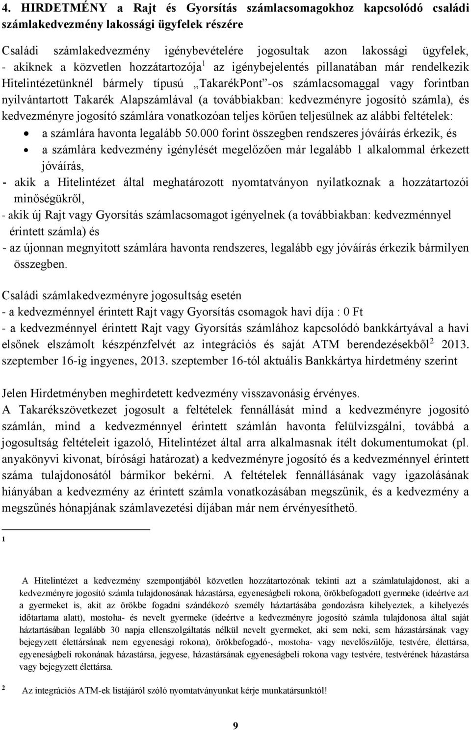 Alapszámlával (a továbbiakban: kedvezményre jogosító számla), és kedvezményre jogosító számlára vonatkozóan teljes körűen teljesülnek az alábbi feltételek: a számlára havonta legalább 50.