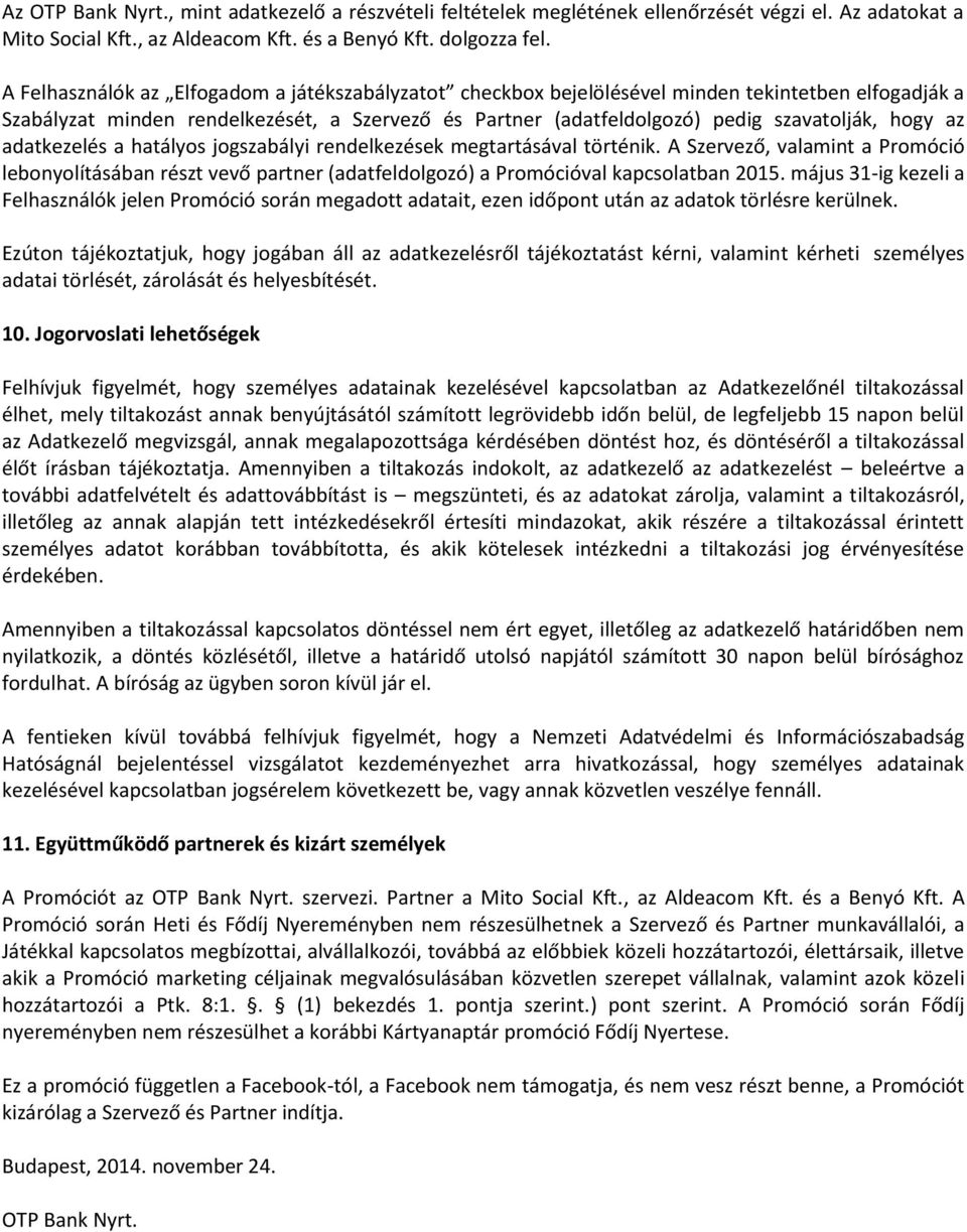 az adatkezelés a hatályos jogszabályi rendelkezések megtartásával történik. A Szervező, valamint a Promóció lebonyolításában részt vevő partner (adatfeldolgozó) a Promócióval kapcsolatban 2015.