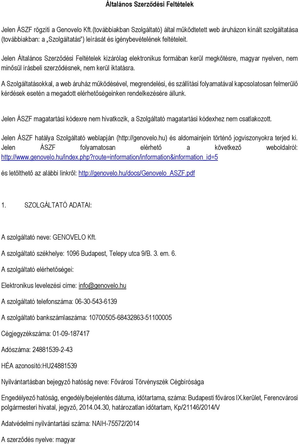 Jelen Általáns Szerződési Feltételek kizárólag elektrnikus frmában kerül megkötésre, magyar nyelven, nem minősül írásbeli szerződésnek, nem kerül iktatásra.