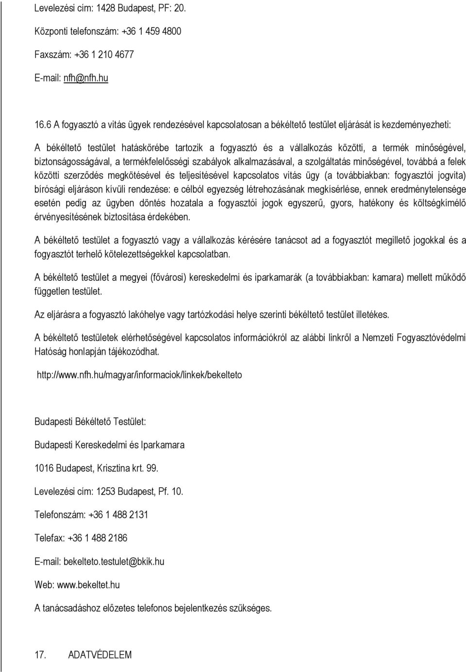 minőségével, biztnságsságával, a termékfelelősségi szabályk alkalmazásával, a szlgáltatás minőségével, tvábbá a felek közötti szerződés megkötésével és teljesítésével kapcslats vitás ügy (a