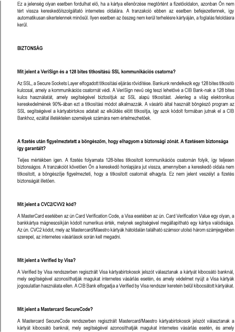 BIZTONSÁG Mit jelent a VeriSign és a 128 bites titksítású SSL kmmunikációs csatrna? Az SSL, a Secure Sckets Layer elfgadtt titksítási eljárás rövidítése.