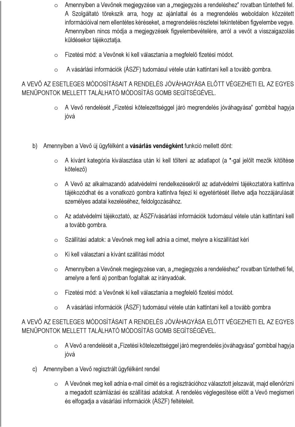 Amennyiben nincs módja a megjegyzések figyelembevételére, arról a vevőt a visszaigazlás küldésekr tájékztatja. Fizetési mód: a Vevőnek ki kell választania a megfelelő fizetési módt.