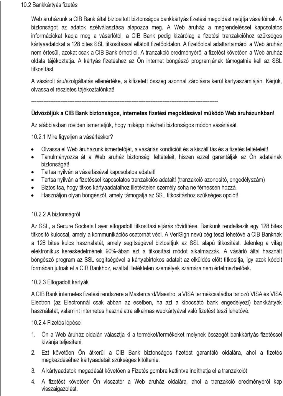 fizetőldaln. A fizetőldal adattartalmáról a Web áruház nem értesül, azkat csak a CIB Bank érheti el. A tranzakció eredményéről a fizetést követően a Web áruház ldala tájékztatja.