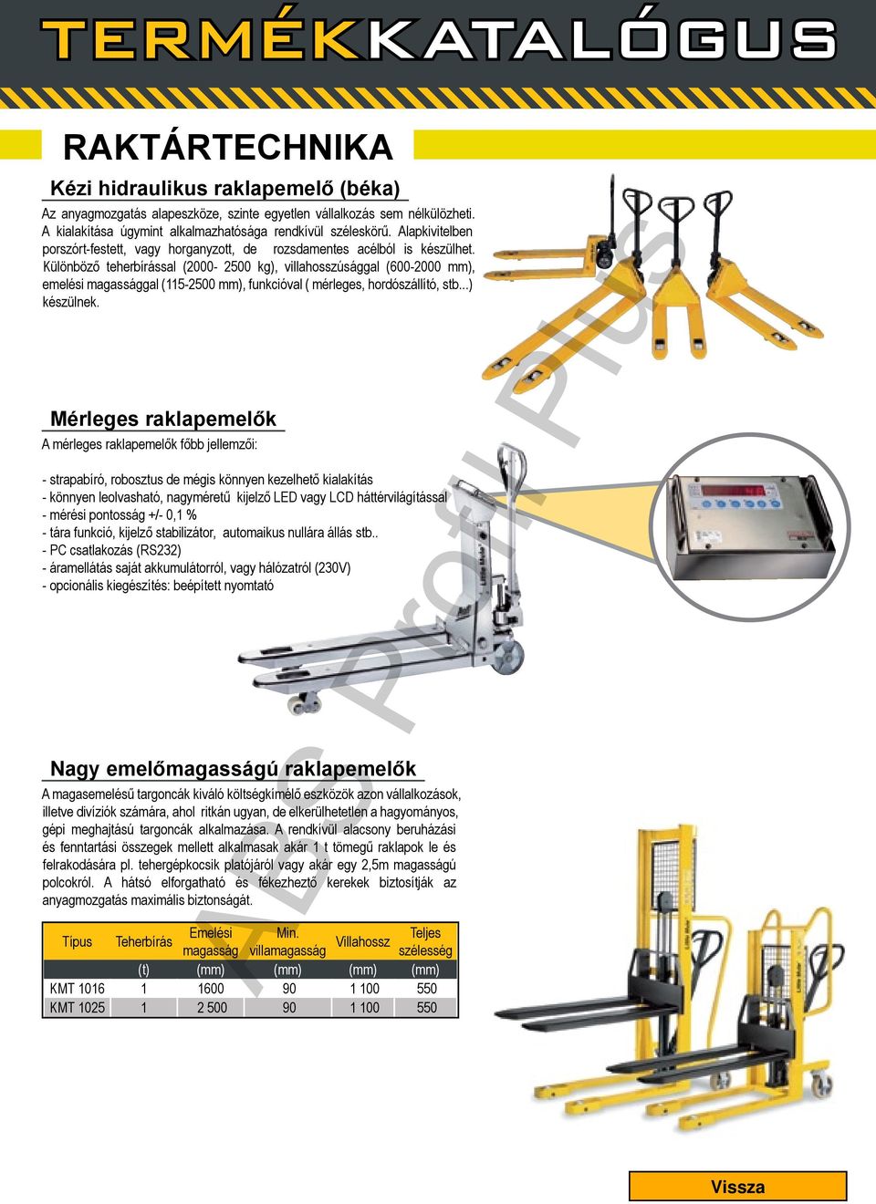 Különböző teherbírással (00-2500 ), villahosszúsággal (600-00 ), emelési magassággal (5-2500 ), funkcióval ( mérleges, hordószállító, stb...) készülnek.