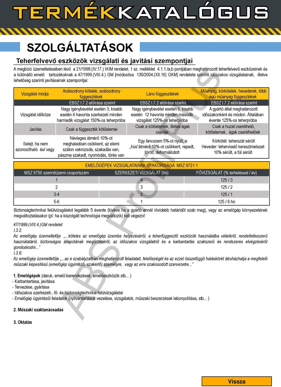 2 előírása szerint Nagy igénybevétel esetén 6, kisebb esetén 2 havonta minden második vizsgálat 25%-os teherpróba Csak a kötőelemek, illetve ágak cseréje Műanyag, körkötelek, hevederek, több ágú