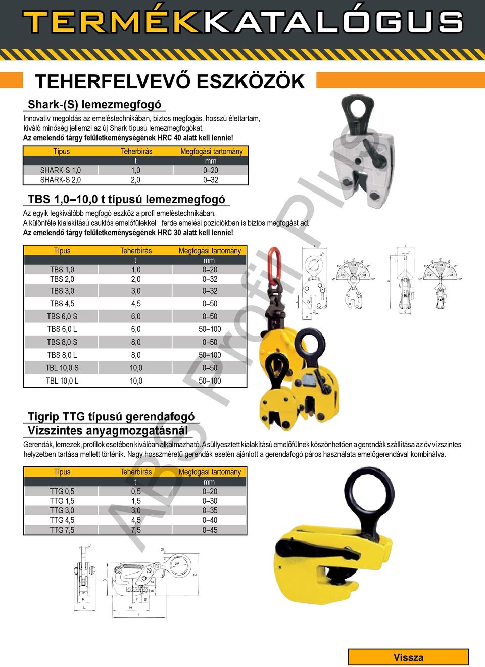 Típus Megfogási tartomány t SHARK-S,0,0 0 SHARK-S 2,0 2,0 0 32 TBS,0 0,0 t típusú lemezmegfogó Az egyik legkiválóbb megfogó eszköz a pi emeléstechnikában.