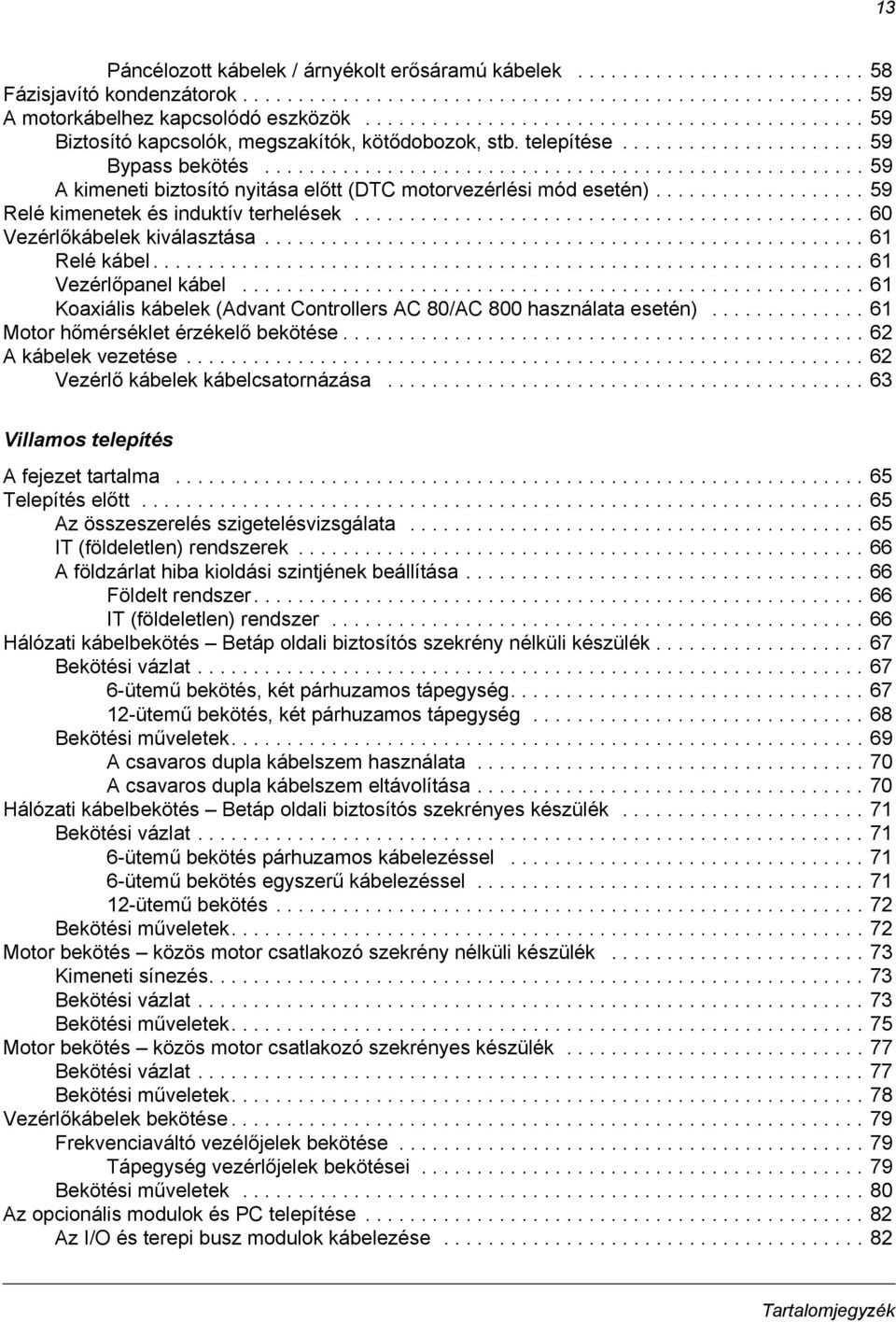 ..................................................... 59 A kimeneti biztosító nyitása előtt (DTC motorvezérlési mód esetén)................... 59 Relé kimenetek és induktív terhelések.