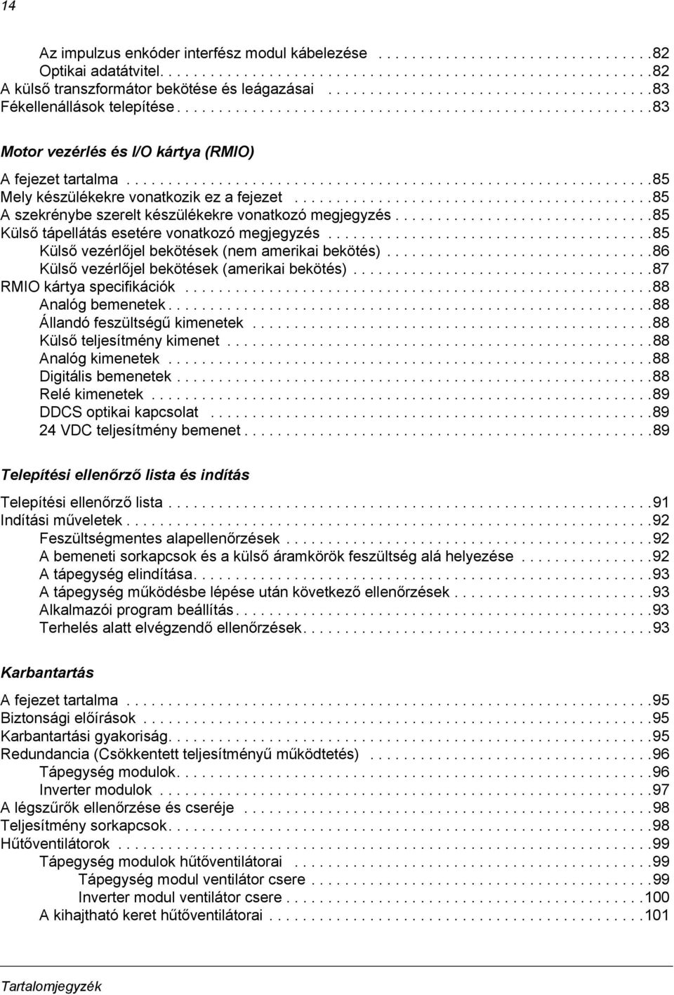 ..............................................................85 Mely készülékekre vonatkozik ez a fejezet...........................................85 A szekrénybe szerelt készülékekre vonatkozó megjegyzés.