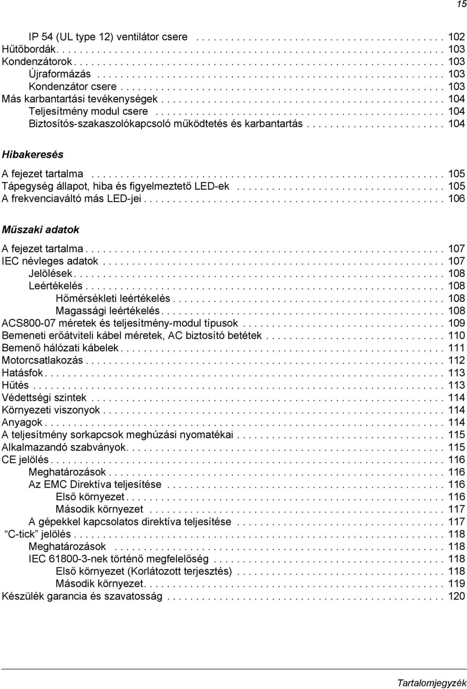 ................................................ 104 Teljesítmény modul csere.................................................. 104 Biztosítós-szakaszolókapcsoló működtetés és karbantartás.