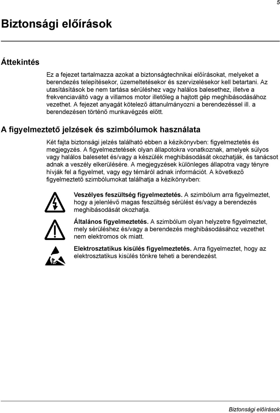 A fejezet anyagát kötelező áttanulmányozni a berendezéssel ill. a berendezésen történő munkavégzés előtt.