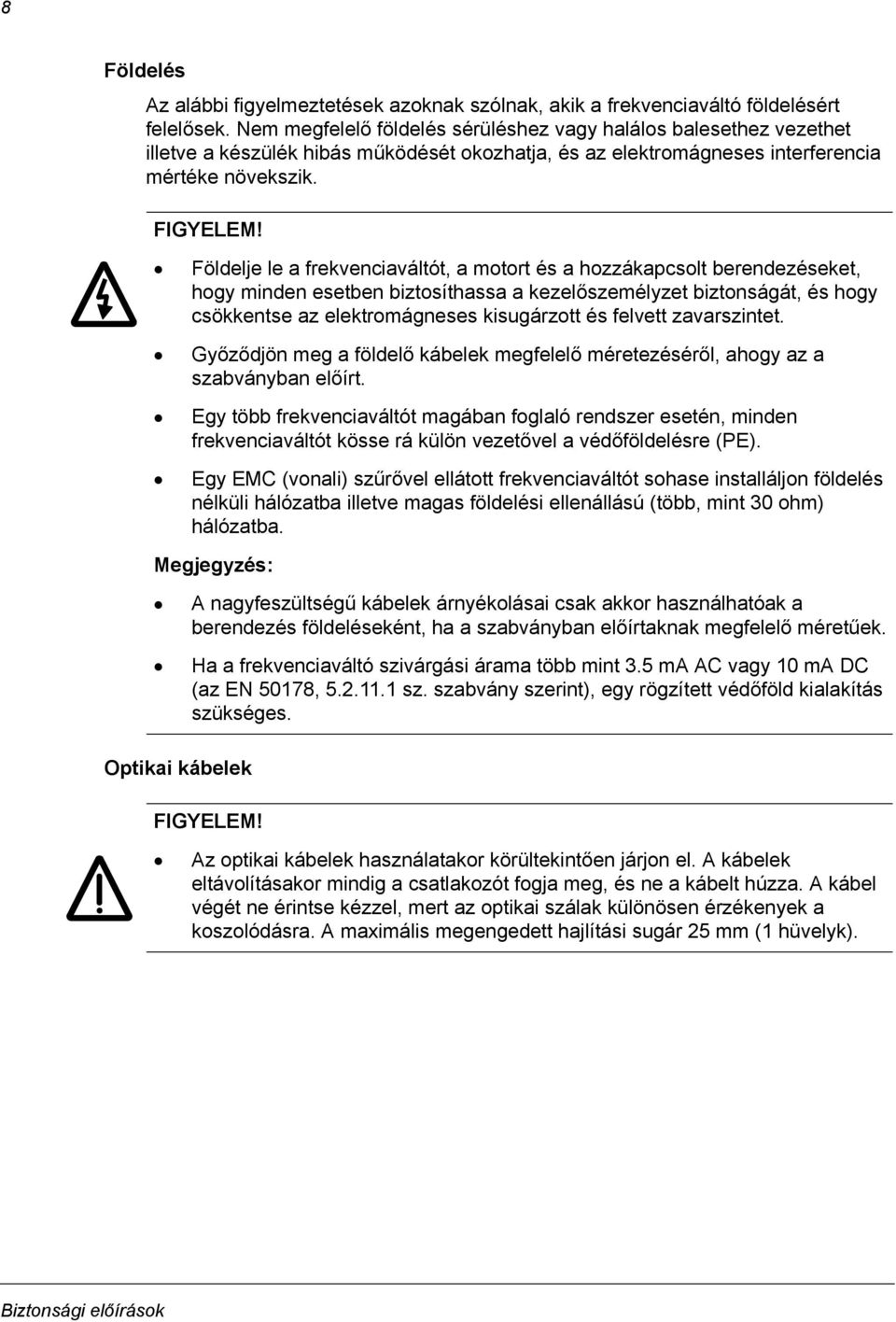 Földelje le a frekvenciaváltót, a motort és a hozzákapcsolt berendezéseket, hogy minden esetben biztosíthassa a kezelőszemélyzet biztonságát, és hogy csökkentse az elektromágneses kisugárzott és