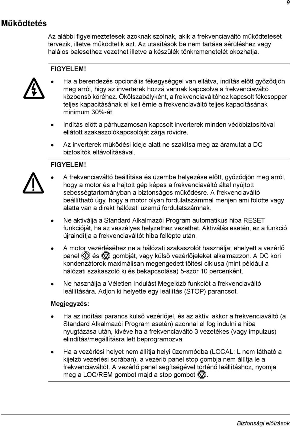 Ha a berendezés opcionális fékegységgel van ellátva, indítás előtt győződjön meg arról, higy az inverterek hozzá vannak kapcsolva a frekvenciaváltó közbenső köréhez.