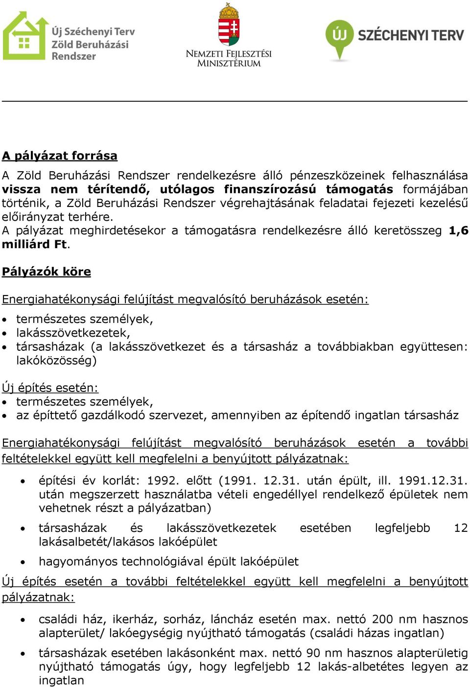 Pályázók köre Energiahatékonysági felújítást megvalósító beruházások esetén: természetes személyek, lakásszövetkezetek, társasházak (a lakásszövetkezet és a társasház a továbbiakban együttesen: