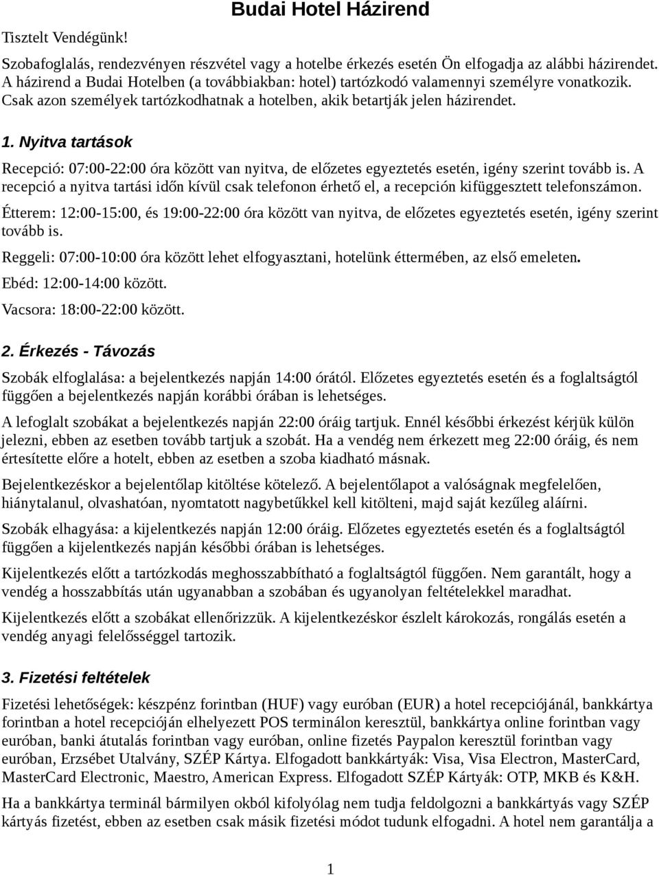Nyitva tartások Recepció: 07:00-22:00 óra között van nyitva, de előzetes egyeztetés esetén, igény szerint tovább is.