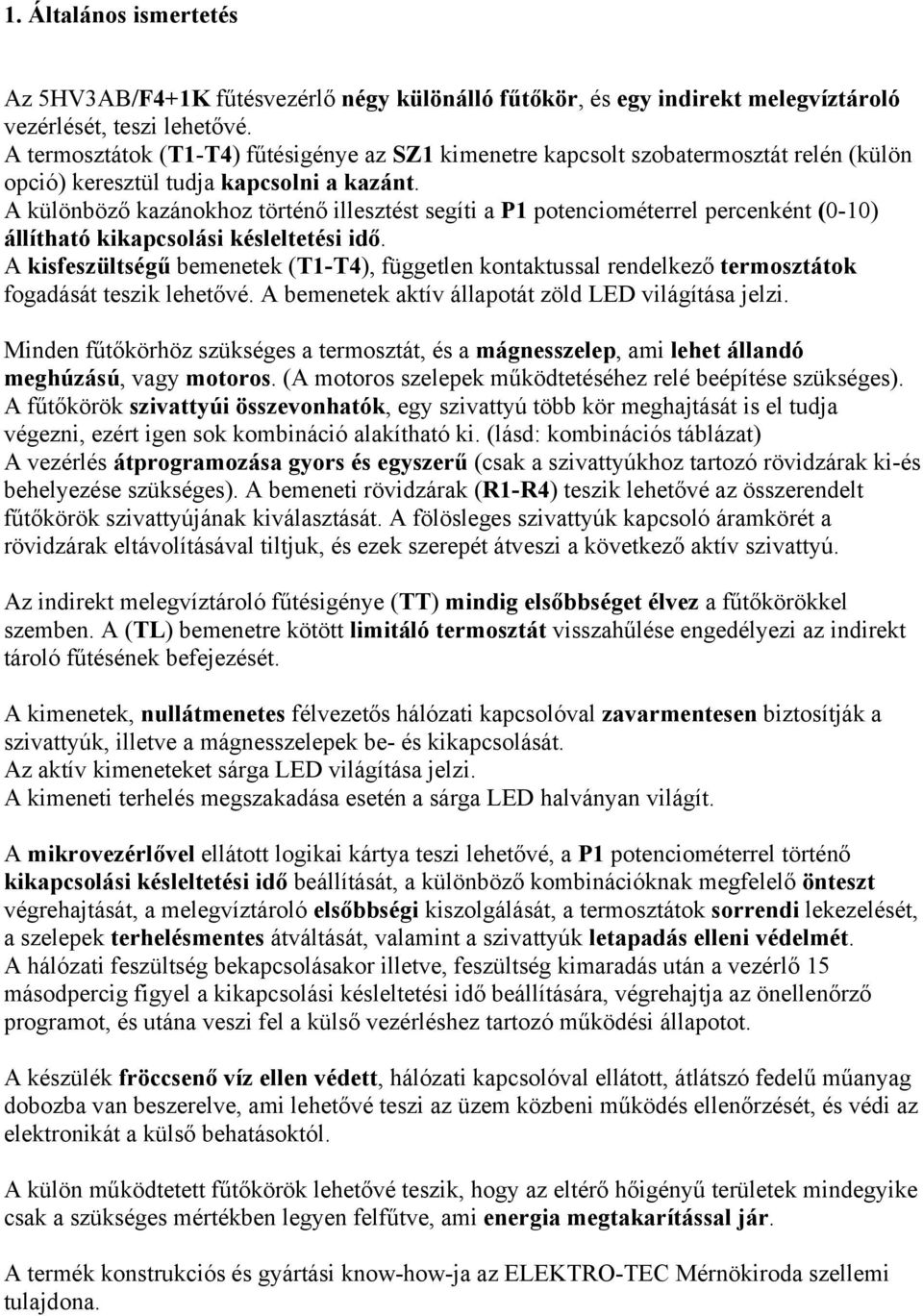 A különböző kazánokhoz történő illesztést segíti a P1 potenciométerrel percenként (0-10) állítható kikapcsolási késleltetési idő.