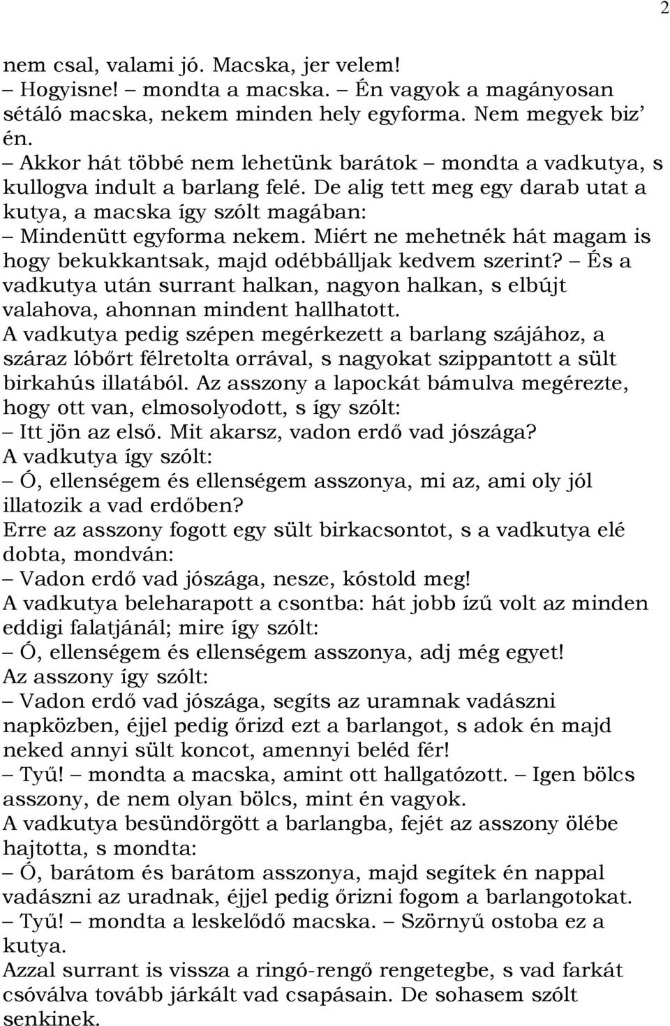 Miért ne mehetnék hát magam is hogy bekukkantsak, majd odébbálljak kedvem szerint? És a vadkutya után surrant halkan, nagyon halkan, s elbújt valahova, ahonnan mindent hallhatott.