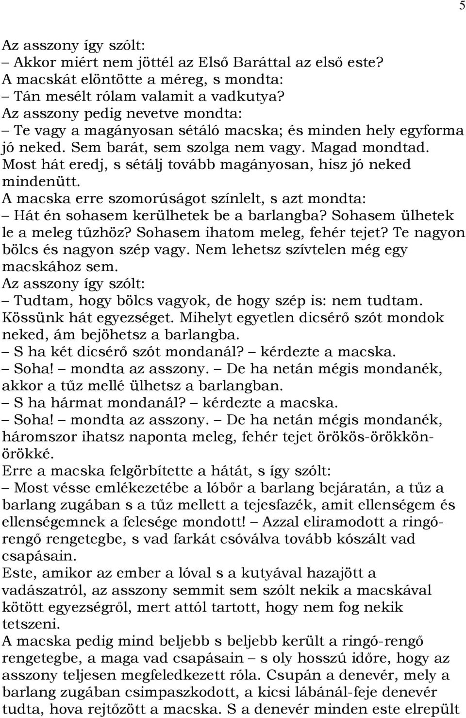 Most hát eredj, s sétálj tovább magányosan, hisz jó neked mindenütt. A macska erre szomorúságot színlelt, s azt mondta: Hát én sohasem kerülhetek be a barlangba? Sohasem ülhetek le a meleg tűzhöz?